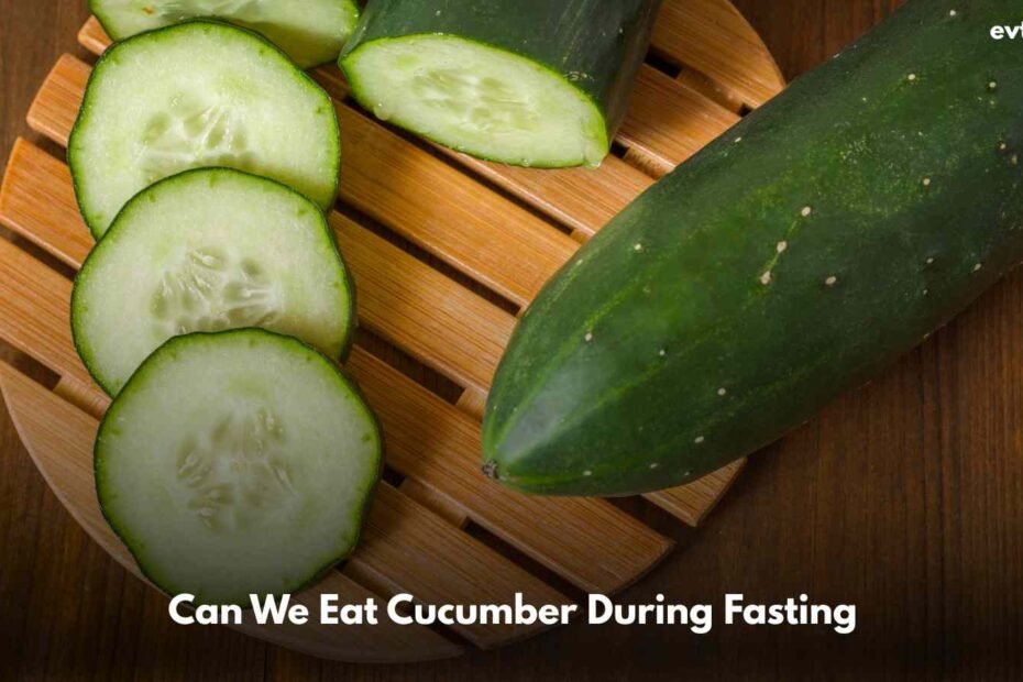 Can We Eat Cucumber During Fasting